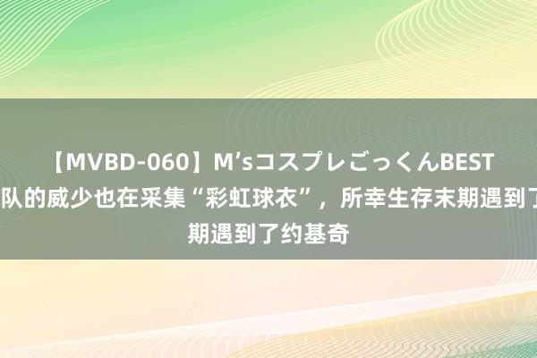 【MVBD-060】M’sコスプレごっくんBEST 7年换6队的威少也在采集“彩虹球衣”，所幸生存末期遇到了约基奇