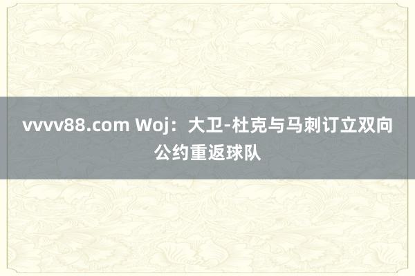 vvvv88.com Woj：大卫-杜克与马刺订立双向公约重返球队