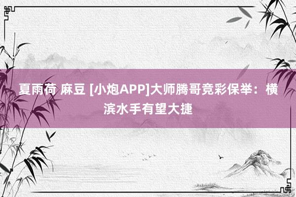 夏雨荷 麻豆 [小炮APP]大师腾哥竞彩保举：横滨水手有望大捷