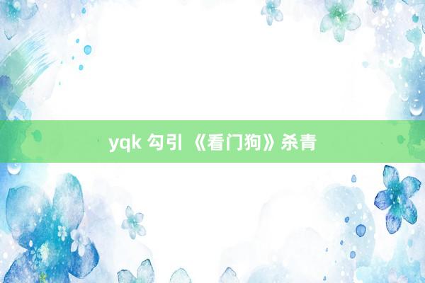 yqk 勾引 《看门狗》杀青