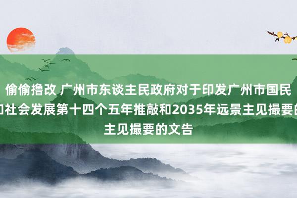 偷偷撸改 广州市东谈主民政府对于印发广州市国民经济和社会发展第十四个五年推敲和2035年远景主见撮要的文告