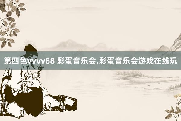 第四色vvvv88 彩蛋音乐会，彩蛋音乐会游戏在线玩