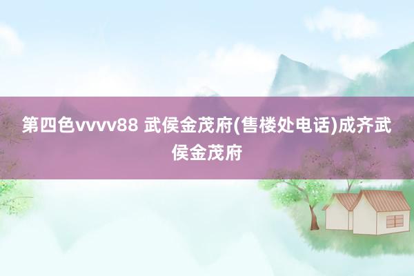 第四色vvvv88 武侯金茂府(售楼处电话)成齐武侯金茂府