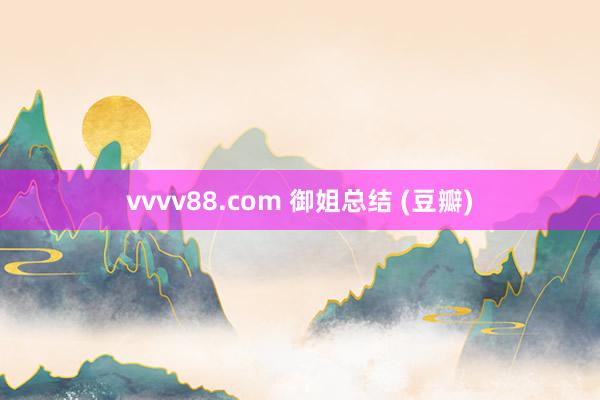 vvvv88.com 御姐总结 (豆瓣)